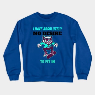 I Have Absolutely No Desire To Fit in - Tiger Skateboarding Gift Crewneck Sweatshirt